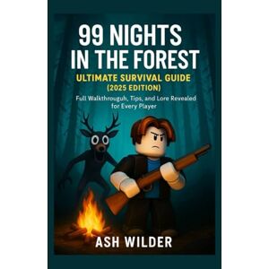 Wilder, Ash 99 Nights in the Forest: Ultimate Survival Guide (2025 Edition): Full Walkthrough, Tips, and Lore Revealed for Every Players Wilder, Ash 99 Nights in the Forest: Ultimate Survival Guide (2025 Edition): Full Walkthrough, Tips, and Lore Revealed for Every Players