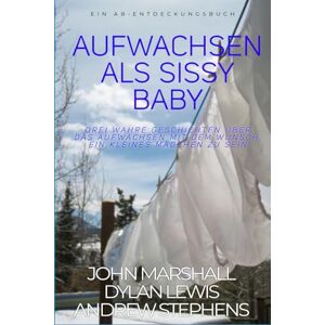 Stephens, Andrew Aufwachsen als Sissy Baby: Growing Up Sissy Baby Stephens, Andrew Aufwachsen als Sissy Baby: Growing Up Sissy Baby