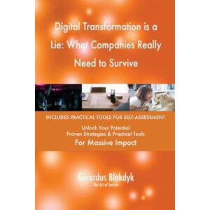 Gerardus Blokdyk - The Art of Service Digital Transformation is a Lie: What Companies Really Need to Survive Gerardus Blokdyk - The Art of Service Digital Transformation is a Lie: What Companies Really Need to Survive