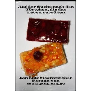 Migge, Wolfgang Auf der Suche nach den Törtchen, die das Leben versüßen Migge, Wolfgang Auf der Suche nach den Törtchen, die das Leben versüßen