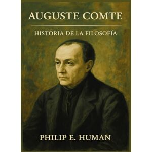 Human, Philip E. Auguste Comte: Historia de la Filosofía Human, Philip E. Auguste Comte: Historia de la Filosofía
