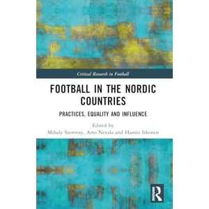 Football in the Nordic Countries: Practices, Equality and Influence (Critical Research in Football) Football in the Nordic Countries: Practices, Equality and Influence (Critical Research in Football)