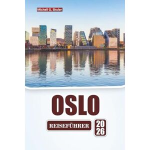 Shuler, Michell G. OSLO REISEFÜHRER 2026: Entdecken Sie die Top-Attraktionen, kulturellen Sehenswürdigkeiten, die lokale Küche und Outdoor-Abenteuer in Norwegens Hauptstadt Shuler, Michell G. OSLO REISEFÜHRER 2026: Entdecken Sie die Top-Attraktionen, kulturellen Sehenswürdigkeiten, die lokale Küche und Outdoor-Abenteuer in Norwegens Hauptstadt
