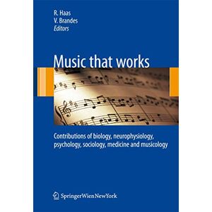 Music that works: Contributions of biology, neurophysiology, psychology, sociology, medicine and musicology Music that works: Contributions of biology, neurophysiology, psychology, sociology, medicine and musicology