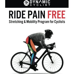 Cyclist, Dynamic Ride Pain Free: Stretching & Mobility Program for Cyclists Cyclist, Dynamic Ride Pain Free: Stretching & Mobility Program for Cyclists