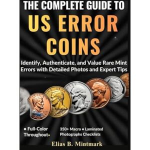 B. Mintmark, Elias THE COMPLETE GUIDE TO US ERROR COINS:: Identify, Authenticate, and Value Rare Mint Errors with Detailed Photos and Expert Tips B. Mintmark, Elias THE COMPLETE GUIDE TO US ERROR COINS:: Identify, Authenticate, and Value Rare Mint Errors with Detailed Photos and Expert Tips