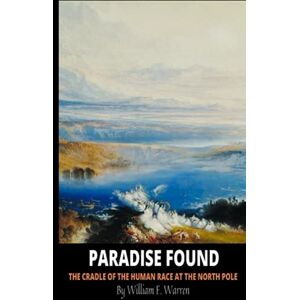 Warren, William F. Paradise Found: The Cradle of the Human Race at the North Pole Warren, William F. Paradise Found: The Cradle of the Human Race at the North Pole