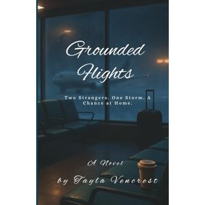 Vencrest, Tayla Grounded Flights: Two Strangers. One Storm. A Chance at Home. Vencrest, Tayla Grounded Flights: Two Strangers. One Storm. A Chance at Home.