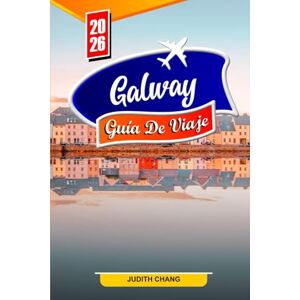 CHANG, JUDITH Galway GUÍA DE VIAJE 2026: Qué hacer, monumentos históricos, gastronomía local, festivales y excursiones en Irlanda CHANG, JUDITH Galway GUÍA DE VIAJE 2026: Qué hacer, monumentos históricos, gastronomía local, festivales y excursiones en Irlanda
