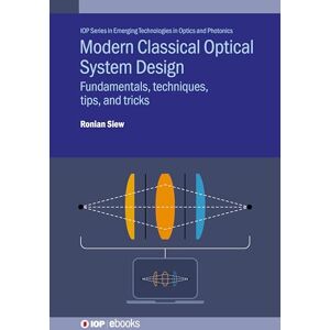 Siew, Ronian Modern Classical Optical System Design: Fundamentals, techniques, tips, and tricks (IOP Series in Emerging Technologies in Optics and Photonics) Siew, Ronian Modern Classical Optical System Design: Fundamentals, techniques, tips, and tricks (IOP Series in Emerging Technologies in Optics and Photonics)
