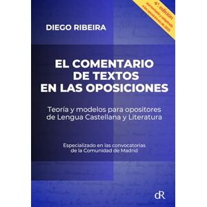 Ribeira, Dr. Diego El comentario de textos en las oposiciones: Teoría y modelos para opositores de Lengua Castellana y Literatura Ribeira, Dr. Diego El comentario de textos en las oposiciones: Teoría y modelos para opositores de Lengua Castellana y Literatura