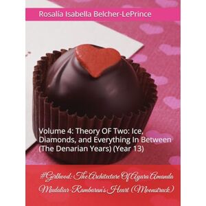Belcher-LePrince, Rosalía Isabella #Girlhood: The Architecture Of Ayara Amanda Mudaliar-Rambaran's Heart (Moonstruck): Volume 4: Theory OF Two: Ice, Diamonds, and Everything In Between ... & Erik Fagerlund Hypothesis) Belcher-LePrince, Rosalía Isabella #Girlhood: The Architecture Of Ayara Amanda Mudaliar-Rambaran's Heart (Moonstruck): Volume 4: Theory OF Two: Ice, Diamonds, and Everything In Between ... & Erik Fagerlund Hypothesis)