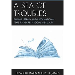 Rowman & Littlefield Publishers A Sea of Troubles: Pairing Literary and Informational Texts to Address Social Inequality Rowman & Littlefield Publishers A Sea of Troubles: Pairing Literary and Informational Texts to Address Social Inequality