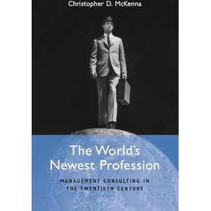 McKenna, Christopher D. The World's Newest Profession: Management Consulting in the Twentieth Century (Cambridge Studies in the Emergence of Global Enterprise) McKenna, Christopher D. The World's Newest Profession: Management Consulting in the Twentieth Century (Cambridge Studies in the Emergence of Global Enterprise)
