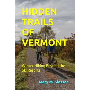 Slessor, Mary M. HIDDEN TRAILS OF VERMONT: Winter Hiking Beyond the Ski Resorts Slessor, Mary M. HIDDEN TRAILS OF VERMONT: Winter Hiking Beyond the Ski Resorts