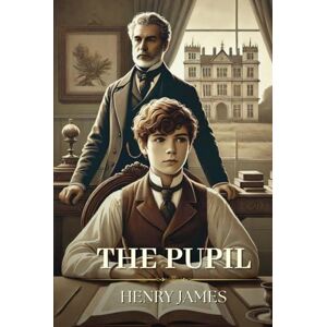 James, Henry The Pupil: Annotated James, Henry The Pupil: Annotated