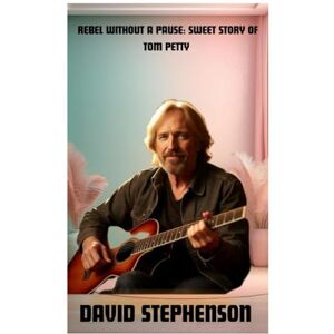 Stephenson, David REBEL WITHOUT A PAUSE: SWEET STORY OF TOM PETTY: Tom Petty’s Battle for Truth, Freedom, and Rock ’n’ Roll (Opsyman Biography) Stephenson, David REBEL WITHOUT A PAUSE: SWEET STORY OF TOM PETTY: Tom Petty’s Battle for Truth, Freedom, and Rock ’n’ Roll (Opsyman Biography)