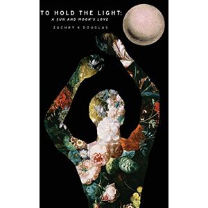 Douglas, Zachry K To Hold The Light: A Sun and Moon's Love Douglas, Zachry K To Hold The Light: A Sun and Moon's Love