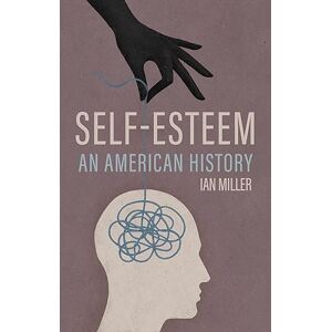 Miller, Ian Self-Esteem: An American History Miller, Ian Self-Esteem: An American History