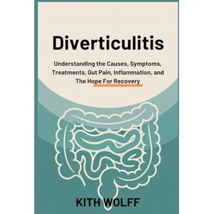 Wolff, Kith Diverticulitis: Understanding the Causes, Symptoms, Treatments, Gut Pain, Inflammation, and the Hope for Recovery Wolff, Kith Diverticulitis: Understanding the Causes, Symptoms, Treatments, Gut Pain, Inflammation, and the Hope for Recovery