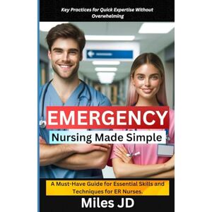 JD, Miles Emergency Nursing Made Simple: A Must-Have Guide for Essential Skills and Techniques for ER Nurses. JD, Miles Emergency Nursing Made Simple: A Must-Have Guide for Essential Skills and Techniques for ER Nurses.