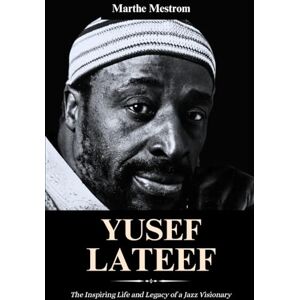Mestrom, Marthe Biography of Yusef Lateef: The Inspiring Life and Legacy of a Jazz Visionary Mestrom, Marthe Biography of Yusef Lateef: The Inspiring Life and Legacy of a Jazz Visionary