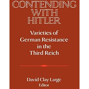 Large, David Contending with Hitler: Varieties of German Resistance in the Third Reich Large, David Contending with Hitler: Varieties of German Resistance in the Third Reich