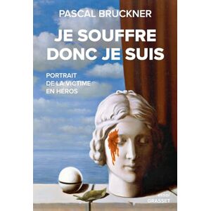 Bruckner, Pascal Je souffre donc je suis: Portrait de la victime en héros Bruckner, Pascal Je souffre donc je suis: Portrait de la victime en héros