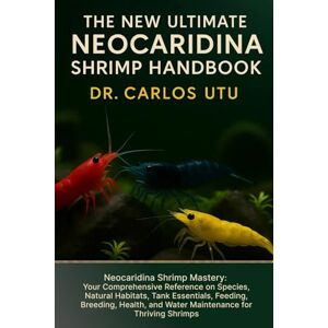 Utu, Dr Carlos The New Ultimate Neocaridina Shrimp Handbook for Beginners & Pros: Neocaridina Shrimp Mastery: Your Comprehensive Reference on Species, Natural ... and Water Maintenance for Thriving Shrimps Utu, Dr Carlos The New Ultimate Neocaridina Shrimp Handbook for Beginners & Pros: Neocaridina Shrimp Mastery: Your Comprehensive Reference on Species, Natural ... and Water Maintenance for Thriving Shrimps