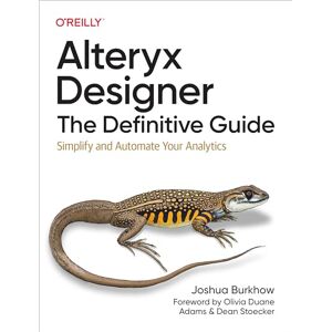 Burkhow, Joshua Alteryx Designer: The Definitive Guide: Simplify and Automate Your Analytics Burkhow, Joshua Alteryx Designer: The Definitive Guide: Simplify and Automate Your Analytics