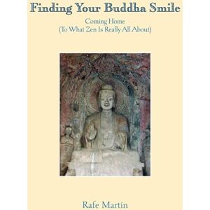 Martin, Rafe Finding Your Buddha Smile: Coming Home (To What Zen Is Really All About) Martin, Rafe Finding Your Buddha Smile: Coming Home (To What Zen Is Really All About)