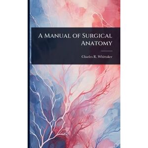 Whittaker, Charles Richard A Manual of Surgical Anatomy Whittaker, Charles Richard A Manual of Surgical Anatomy