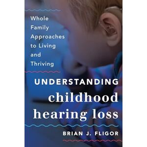 Rowman & Littlefield Publishers Understanding Childhood Hearing Loss: Whole Family Approaches to Living and Thriving (Whole Family Approaches to Childhood Illnesses and Disorders) Rowman & Littlefield Publishers Understanding Childhood Hearing Loss: Whole Family Approaches to Living and Thriving (Whole Family Approaches to Childhood Illnesses and Disorders)