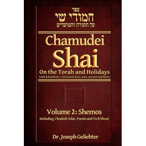 Geliebter, Dr. Joseph Chamudei Shai on the Torah and Holidays, Volume 2: Shemos and Chodesh Adar, Purim and Tu B’Shvat Geliebter, Dr. Joseph Chamudei Shai on the Torah and Holidays, Volume 2: Shemos and Chodesh Adar, Purim and Tu B’Shvat