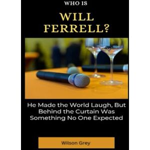 Wilson Who Is Will Ferrell?: He Made the World Laugh, But Behind the Curtain Was Something No One Expected (Comedy Across America) Wilson Who Is Will Ferrell?: He Made the World Laugh, But Behind the Curtain Was Something No One Expected (Comedy Across America)
