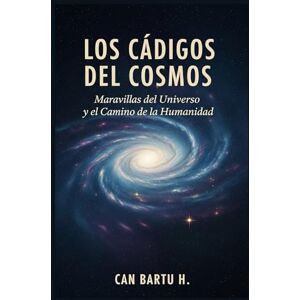 H., CAN BARTU Los Códigos del Cosmos: Maravillas del Universo y el Camino de la Humanidad (La evolución de las estrellas y los descubrimientos galácticos) H., CAN BARTU Los Códigos del Cosmos: Maravillas del Universo y el Camino de la Humanidad (La evolución de las estrellas y los descubrimientos galácticos)