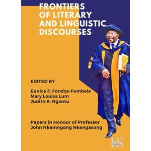 J. K. Ngantu, Eds. E. F. Fombele M. L. Lum Frontiers of Literary and Linguistic Discourses: Papers in Honour of Professor John Nkemngong Nkengasong J. K. Ngantu, Eds. E. F. Fombele M. L. Lum Frontiers of Literary and Linguistic Discourses: Papers in Honour of Professor John Nkemngong Nkengasong