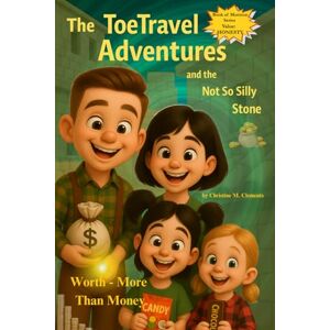 Clements, Christine M. The ToeTravel Adventures and the Not So Silly Stone: Worth More Than Money Clements, Christine M. The ToeTravel Adventures and the Not So Silly Stone: Worth More Than Money
