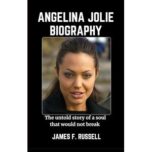 RUSSELL, JAMES F. ANGELINA JOLIE BIOGRAPHY: The untold story of a soul that would not break RUSSELL, JAMES F. ANGELINA JOLIE BIOGRAPHY: The untold story of a soul that would not break