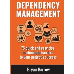 Barrow, Bryan Dependency Management: 75 Quick and Easy Tips to Eliminate Barriers to your Project’s Success Barrow, Bryan Dependency Management: 75 Quick and Easy Tips to Eliminate Barriers to your Project’s Success