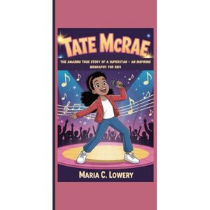 C. Lowery, Maria TATE MCRAE: The Amazing True Story Of A Superstar An Inspiring Biography For Kids C. Lowery, Maria TATE MCRAE: The Amazing True Story Of A Superstar An Inspiring Biography For Kids
