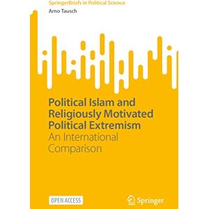 Tausch, Arno Political Islam and Religiously Motivated Political Extremism: An International Comparison (SpringerBriefs in Political Science) Tausch, Arno Political Islam and Religiously Motivated Political Extremism: An International Comparison (SpringerBriefs in Political Science)