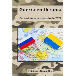 DEN, Denis Guerra en Ucrania: Entendiendo la invasión de 2022 DEN, Denis Guerra en Ucrania: Entendiendo la invasión de 2022