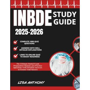 ANTHONY, LISA INBDE STUDY GUIDE 2025-2026: The Ultimate Dental Exam Preparation Manual, 900 Practice Questions with Detailed Answers to Ensure Your Success ANTHONY, LISA INBDE STUDY GUIDE 2025-2026: The Ultimate Dental Exam Preparation Manual, 900 Practice Questions with Detailed Answers to Ensure Your Success