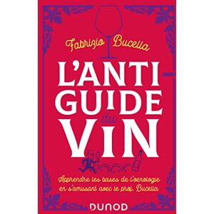 Bucella, Fabrizio L'anti-guide du vin 2e éd.: Apprendre les bases de l'oenologie en s'amusant avec le prof. Bucella Bucella, Fabrizio L'anti-guide du vin 2e éd.: Apprendre les bases de l'oenologie en s'amusant avec le prof. Bucella
