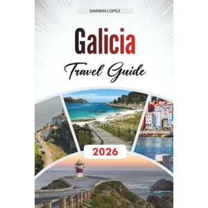 Lopez, Darwin GALICIA TRAVEL GUIDE 2026: Discover Hidden Gems, Historic Landmarks, Travel Tips, and Unforgettable Vacation Experiences Lopez, Darwin GALICIA TRAVEL GUIDE 2026: Discover Hidden Gems, Historic Landmarks, Travel Tips, and Unforgettable Vacation Experiences