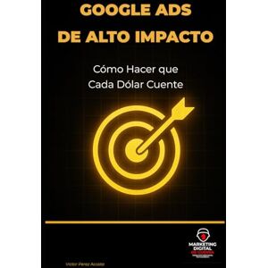 Perez Acosta, Victor Google Ads de Alto Impacto: Cómo Hacer que Cada Dólar Cuente Perez Acosta, Victor Google Ads de Alto Impacto: Cómo Hacer que Cada Dólar Cuente
