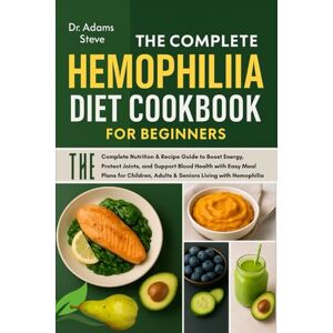STEVE, DR. ADAMS The Complete Hemophilia Diet Cookbook For Beginners: The Complete Nutrition & Recipe Guide to Boost Energy, Protect Joints, and Support Blood Health ... Adults & Seniors Living with Hemophilia STEVE, DR. ADAMS The Complete Hemophilia Diet Cookbook For Beginners: The Complete Nutrition & Recipe Guide to Boost Energy, Protect Joints, and Support Blood Health ... Adults & Seniors Living with Hemophilia