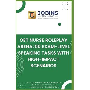 Thomas, Jobin OET Nurse Roleplay Arena: 50 Exam-Level Speaking Tasks with High-Impact Scenarios: Practice-Focused Roleplays for OET Nurses Aiming for International Registration Thomas, Jobin OET Nurse Roleplay Arena: 50 Exam-Level Speaking Tasks with High-Impact Scenarios: Practice-Focused Roleplays for OET Nurses Aiming for International Registration