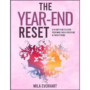 Everhart, Mila THE YEAR-END RESET: A 30-Day Plan to Clear Your Mind, Build Discipline & Finish Strong Everhart, Mila THE YEAR-END RESET: A 30-Day Plan to Clear Your Mind, Build Discipline & Finish Strong